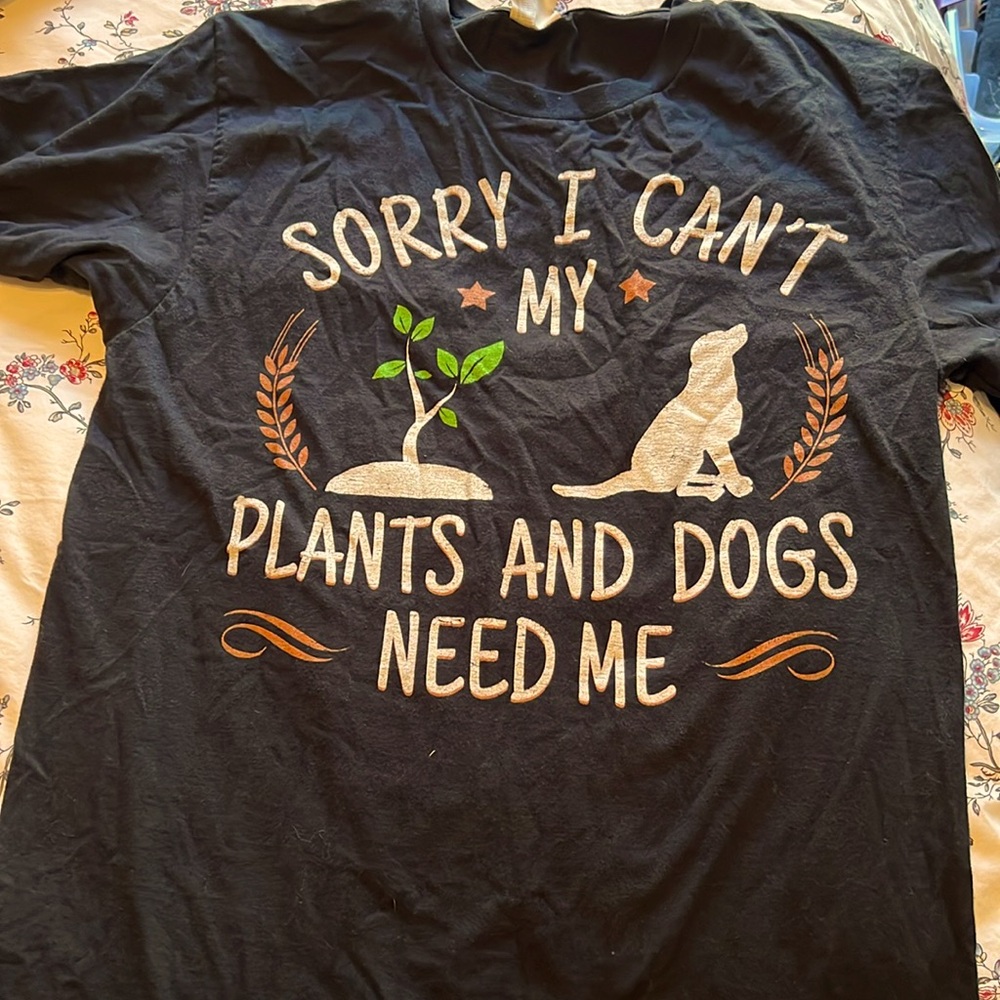 Small - “Sorry I can’t my plants and dogs need me” shirt